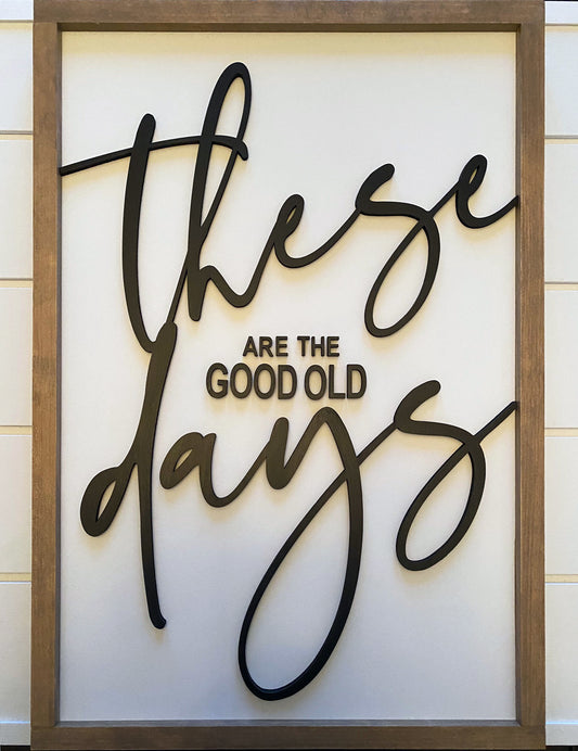 "These are the Good Old Days" Modern Farmhouse Sign